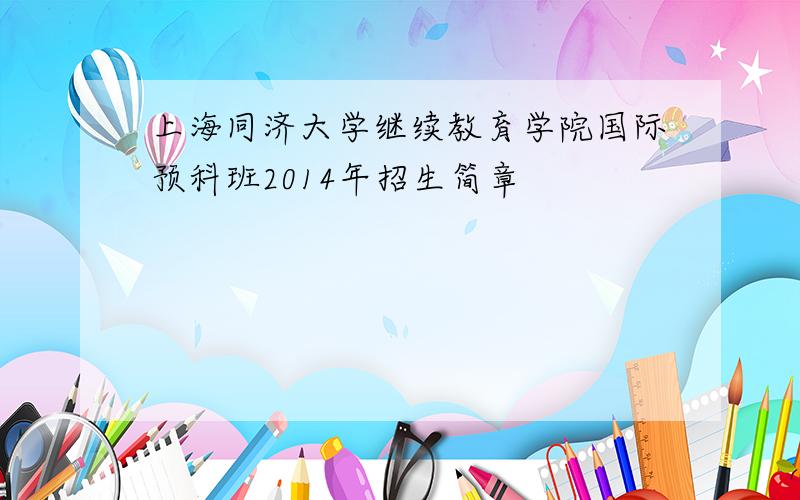 上海同济大学继续教育学院国际预科班2014年招生简章