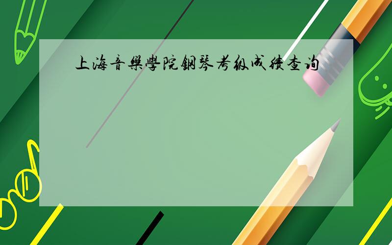 上海音乐学院钢琴考级成绩查询