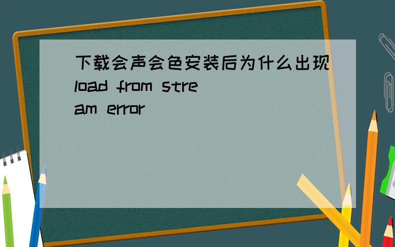 下载会声会色安装后为什么出现load from stream error