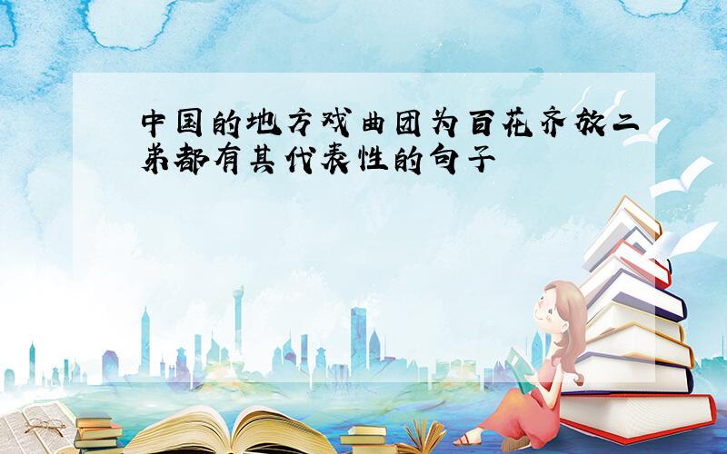 中国的地方戏曲团为百花齐放二弟都有其代表性的句子