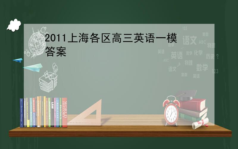 2011上海各区高三英语一模答案