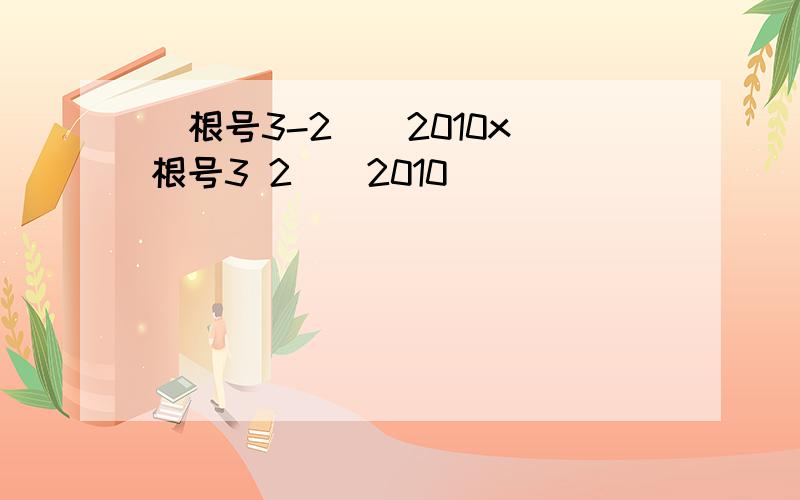 (根号3-2)^2010x(根号3 2)^2010
