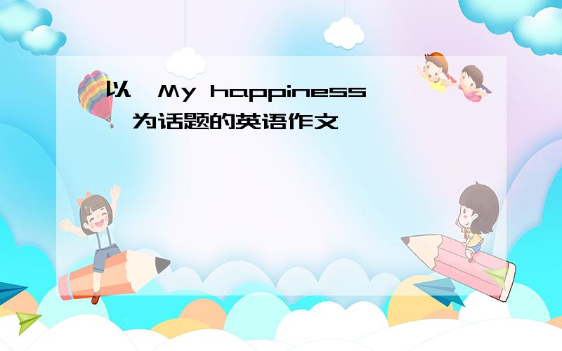 以"My happiness"为话题的英语作文
