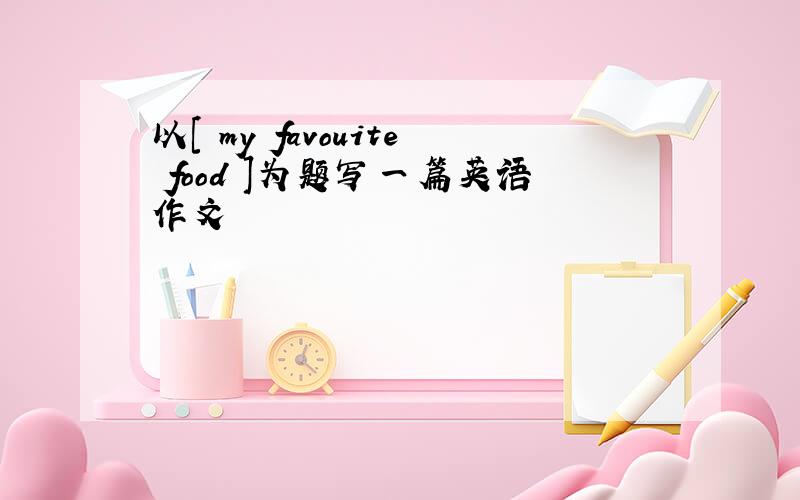 以[ my favouite food ]为题写一篇英语作文