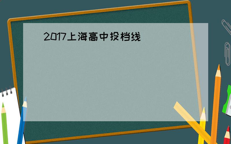 2017上海高中投档线