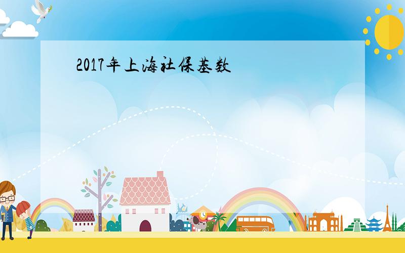 2017年上海社保基数