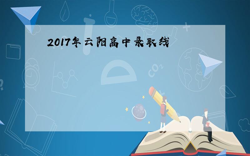 2017年云阳高中录取线