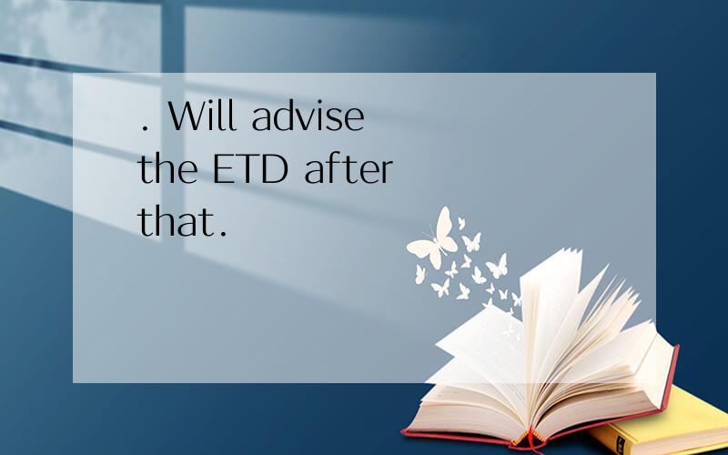 . Will advise the ETD after that.