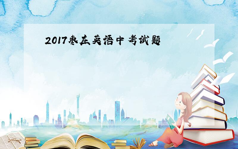 2017枣庄英语中考试题