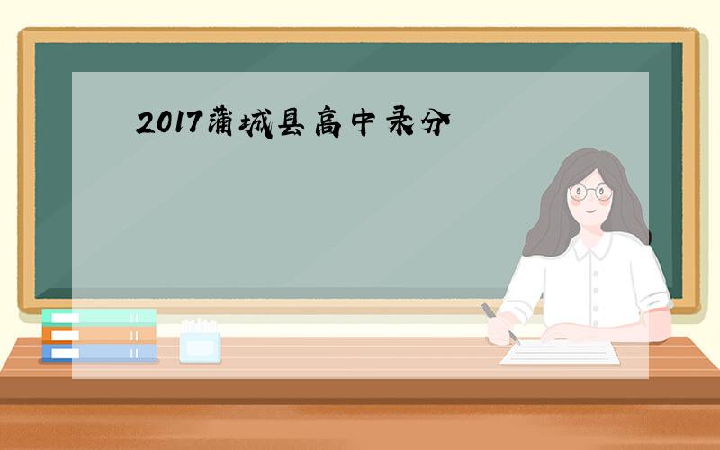 2017蒲城县高中录分