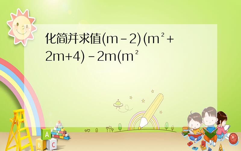 化简并求值(m-2)(m²+2m+4)-2m(m²