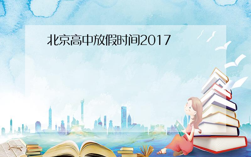 北京高中放假时间2017