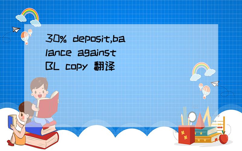 30% deposit,balance against BL copy 翻译