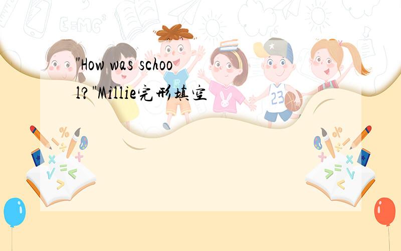 "How was school?"Millie完形填空
