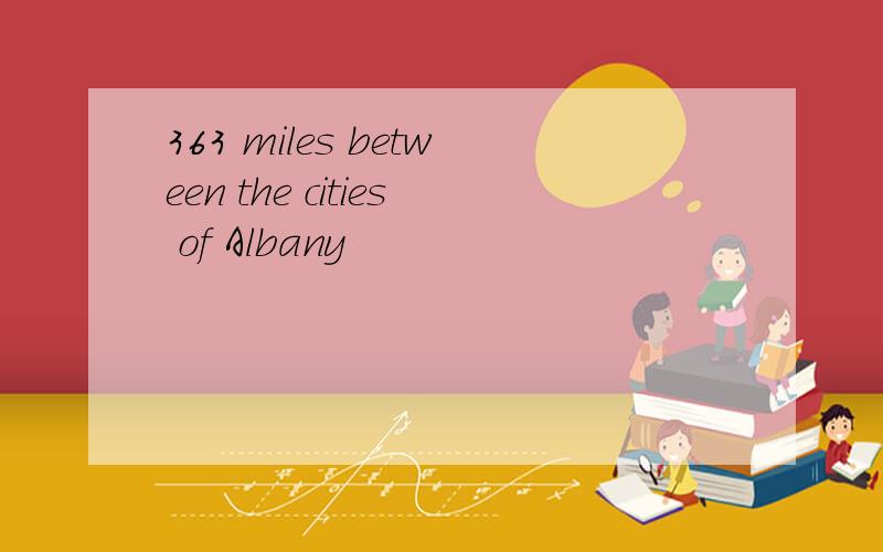 363 miles between the cities of Albany