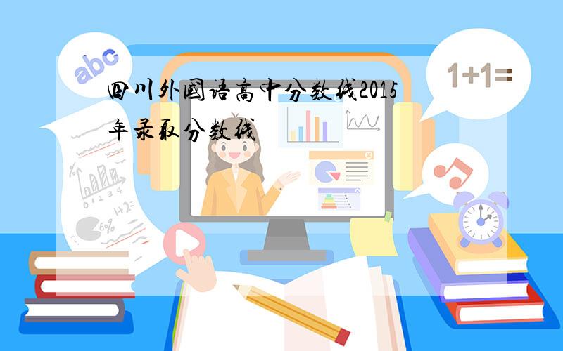 四川外国语高中分数线2015年录取分数线