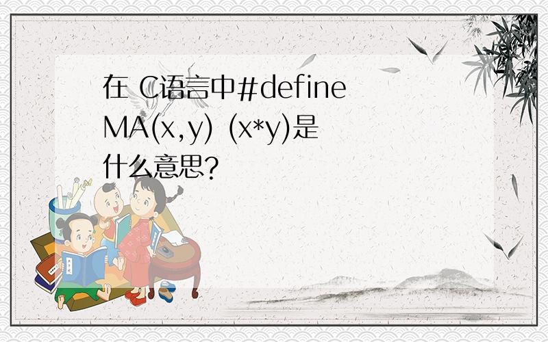 在 C语言中#define MA(x,y) (x*y)是什么意思?