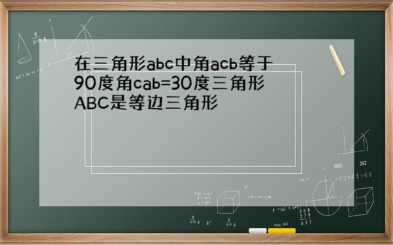 在三角形abc中角acb等于90度角cab=30度三角形ABC是等边三角形