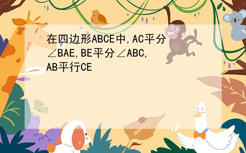 在四边形ABCE中,AC平分∠BAE,BE平分∠ABC,AB平行CE