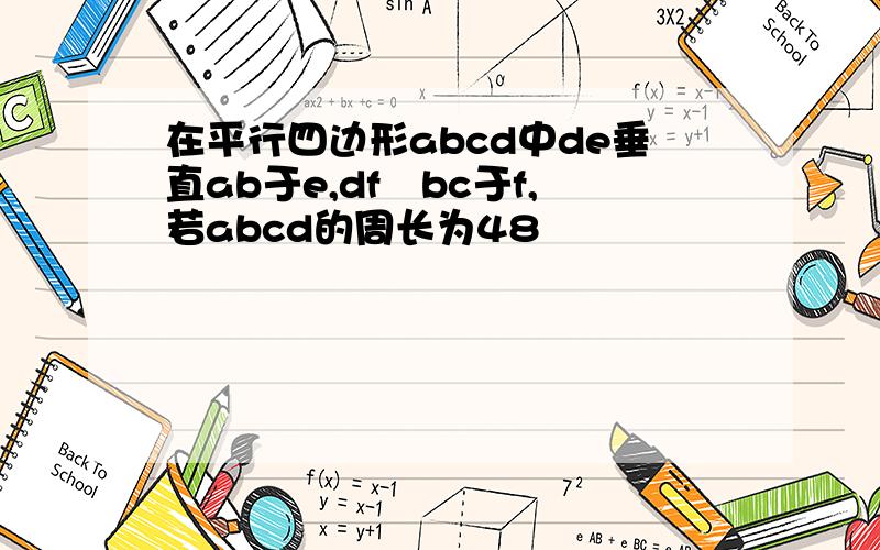 在平行四边形abcd中de垂直ab于e,df丄bc于f,若abcd的周长为48