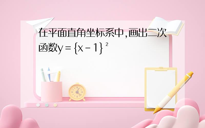 在平面直角坐标系中,画出二次函数y＝{x-1}²