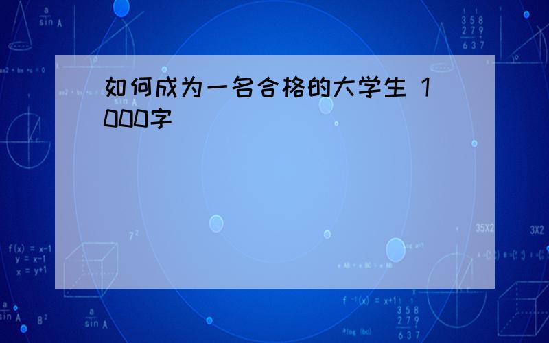 如何成为一名合格的大学生 1000字