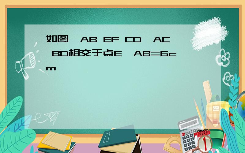 如图,AB EF CD,AC BD相交于点E,AB=6cm