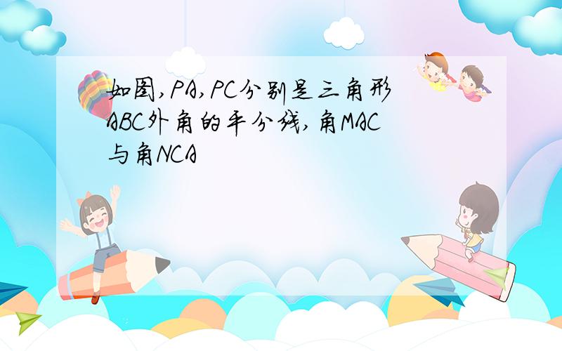 如图,PA,PC分别是三角形ABC外角的平分线,角MAC与角NCA