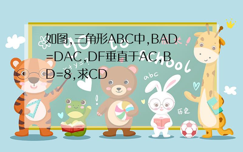 如图,三角形ABC中,BAD=DAC,DF垂直于AC,BD=8,求CD