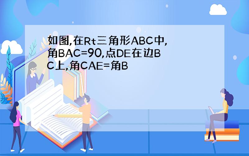 如图,在Rt三角形ABC中,角BAC=90,点DE在边BC上,角CAE=角B