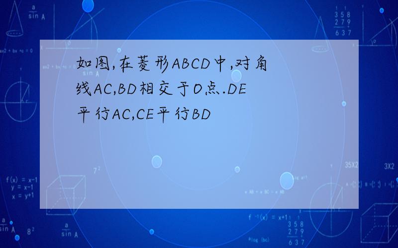 如图,在菱形ABCD中,对角线AC,BD相交于O点.DE平行AC,CE平行BD