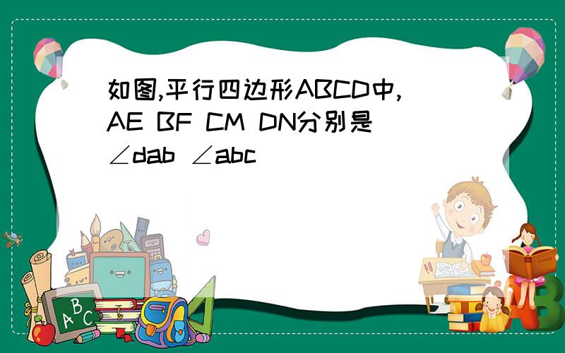 如图,平行四边形ABCD中,AE BF CM DN分别是∠dab ∠abc