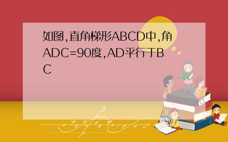如图,直角梯形ABCD中,角ADC=90度,AD平行于BC