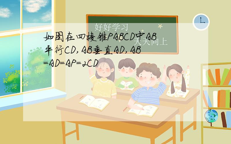 如图在四棱锥PABCD中AB平行CD,AB垂直AD,AB=AD=AP=2CD