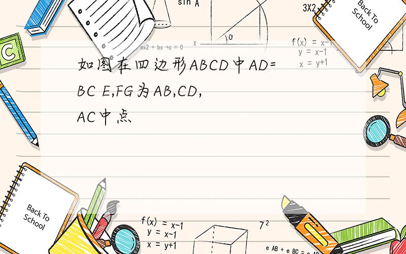 如图在四边形ABCD中AD=BC E,FG为AB,CD,AC中点