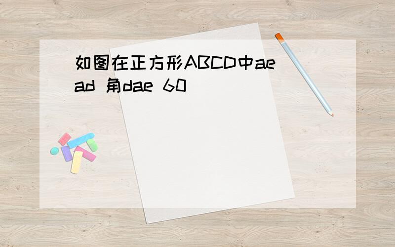 如图在正方形ABCD中ae ad 角dae 60