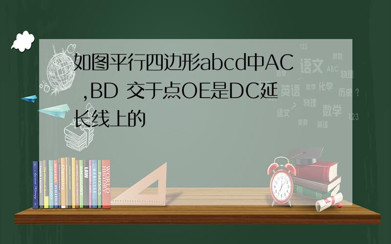 如图平行四边形abcd中AC ,BD 交于点OE是DC延长线上的
