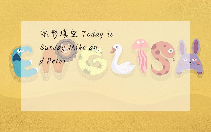 完形填空 Today is Sunday.Mike and Peter