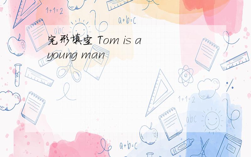 完形填空 Tom is a young man