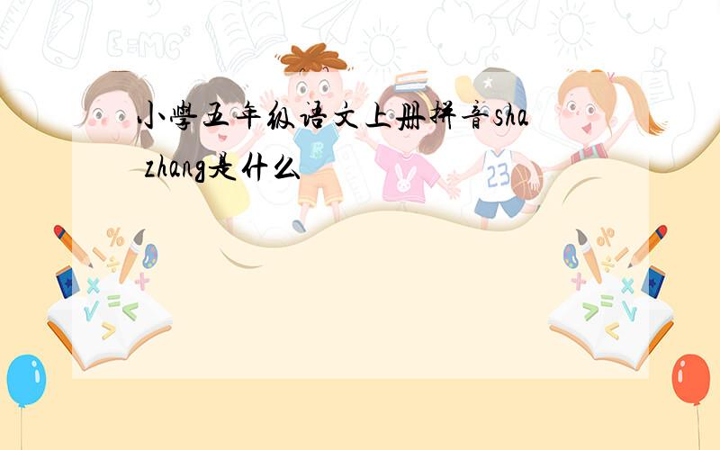 小学五年级语文上册拼音sha zhang是什么