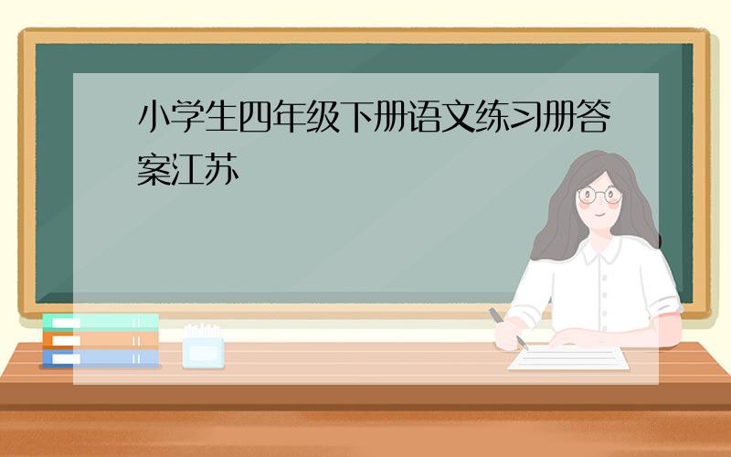 小学生四年级下册语文练习册答案江苏