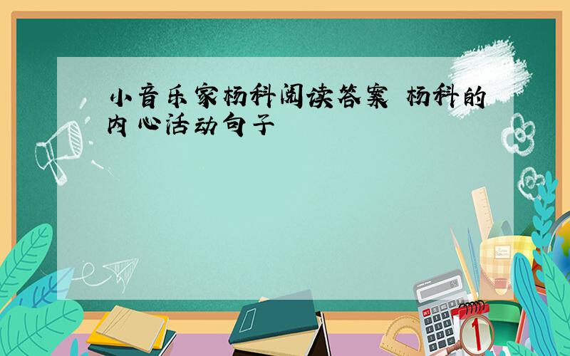 小音乐家杨科阅读答案 杨科的内心活动句子