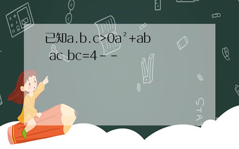 已知a.b.c>0a²+ab ac bc=4--