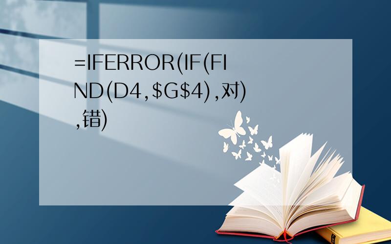 =IFERROR(IF(FIND(D4,$G$4),对),错)