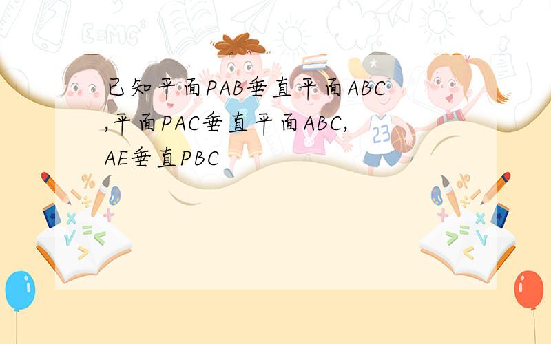 已知平面PAB垂直平面ABC,平面PAC垂直平面ABC,AE垂直PBC