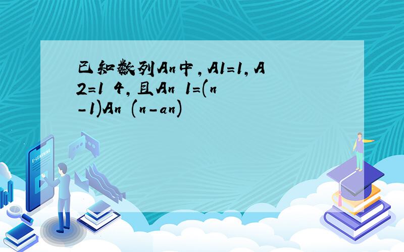 已知数列An中,A1=1,A2=1 4,且An 1=(n-1)An (n-an)