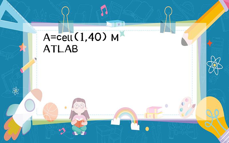 A=cell(1,40) MATLAB
