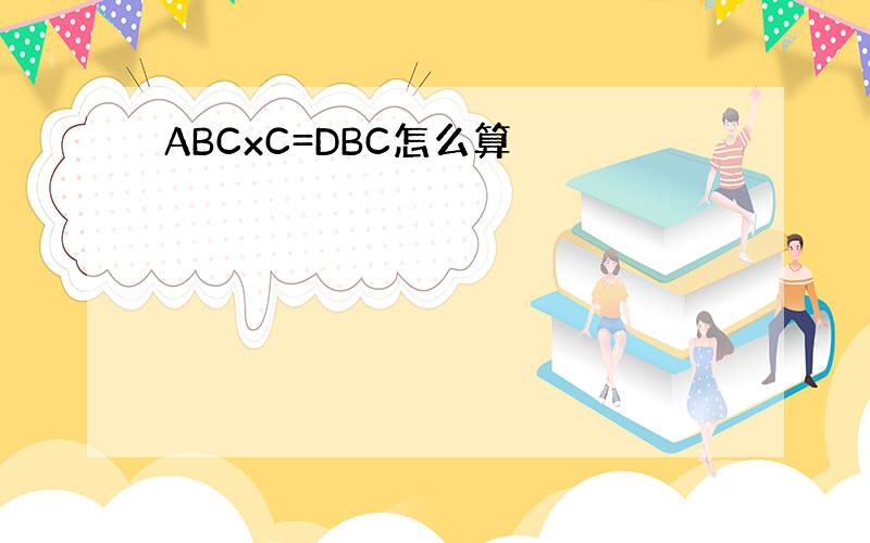 ABCxC=DBC怎么算