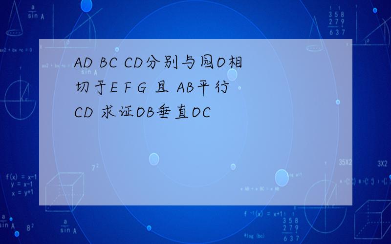 AD BC CD分别与园O相切于E F G 且 AB平行CD 求证OB垂直OC