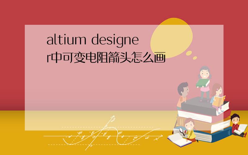 altium designer中可变电阻箭头怎么画